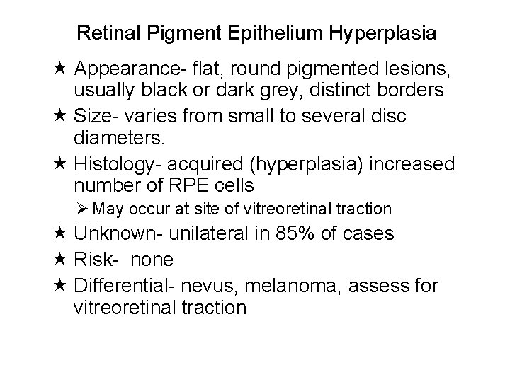 Retinal Pigment Epithelium Hyperplasia Appearance- flat, round pigmented lesions, usually black or dark grey,