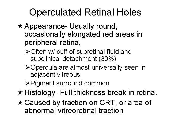 Operculated Retinal Holes Appearance- Usually round, occasionally elongated red areas in peripheral retina, ØOften