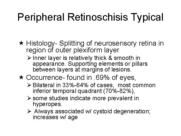 Peripheral Retinoschisis Typical Histology- Splitting of neurosensory retina in region of outer plexiform layer
