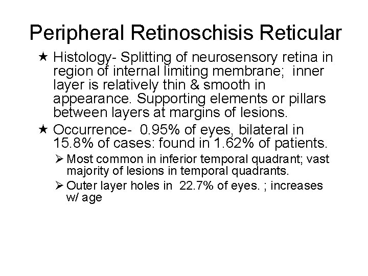 Peripheral Retinoschisis Reticular Histology- Splitting of neurosensory retina in region of internal limiting membrane;