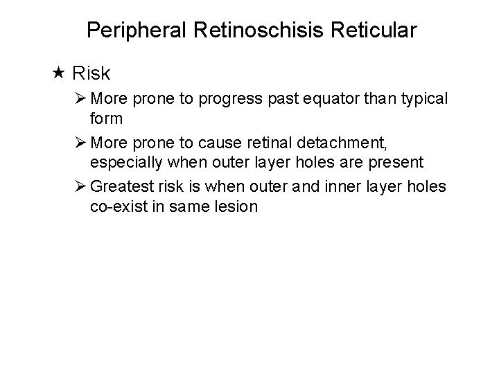 Peripheral Retinoschisis Reticular Risk Ø More prone to progress past equator than typical form