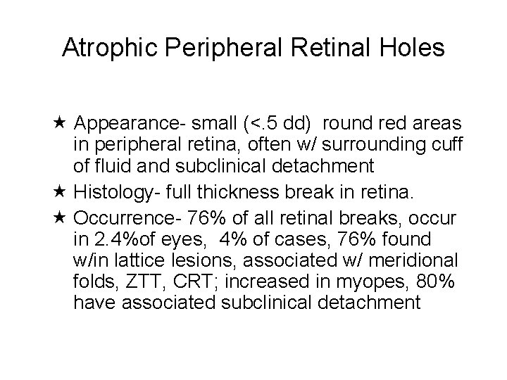Atrophic Peripheral Retinal Holes Appearance- small (<. 5 dd) round red areas in peripheral