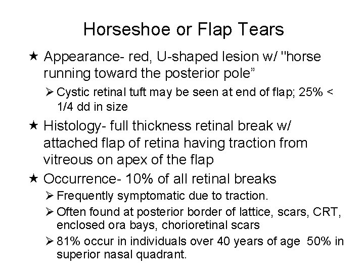 Horseshoe or Flap Tears Appearance- red, U-shaped lesion w/ "horse running toward the posterior