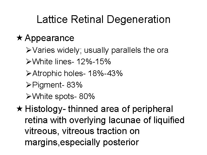 Lattice Retinal Degeneration Appearance ØVaries widely; usually parallels the ora ØWhite lines- 12%-15% ØAtrophic