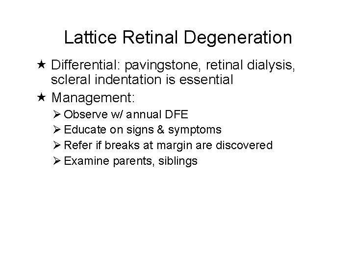 Lattice Retinal Degeneration Differential: pavingstone, retinal dialysis, scleral indentation is essential Management: Ø Observe