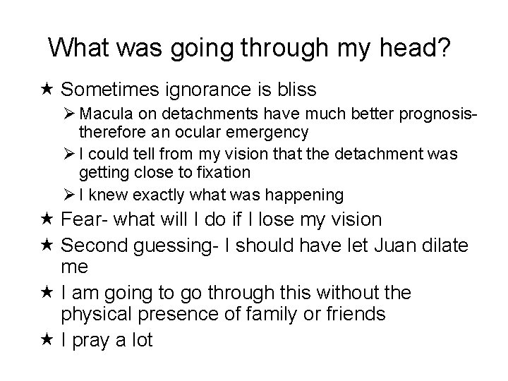 What was going through my head? Sometimes ignorance is bliss Ø Macula on detachments