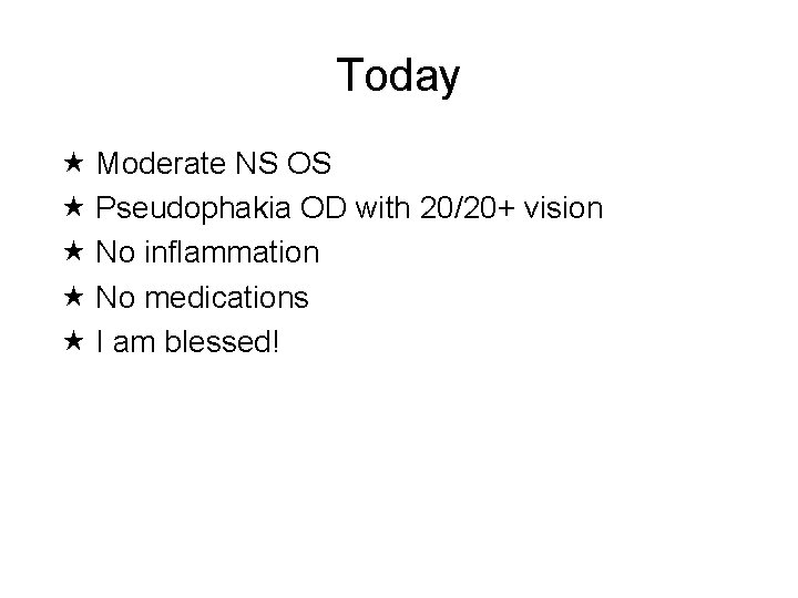 Today Moderate NS OS Pseudophakia OD with 20/20+ vision No inflammation No medications I