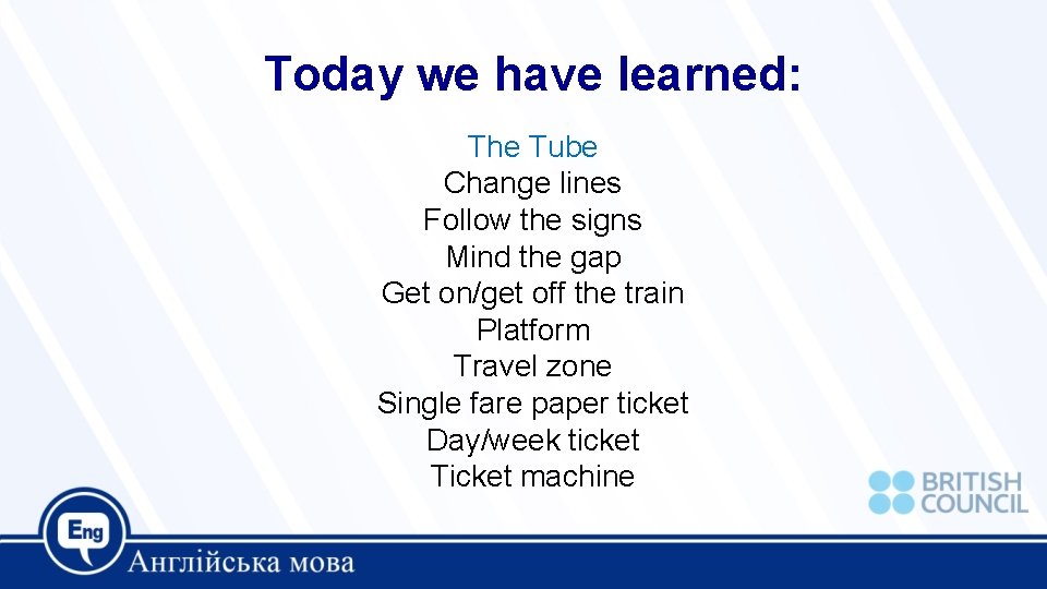 Today we have learned: The Tube Change lines Follow the signs Mind the gap