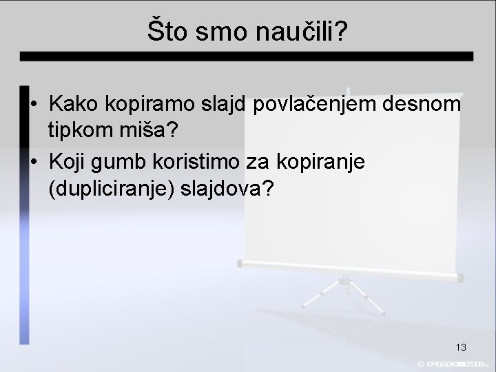 Što smo naučili? • Kako kopiramo slajd povlačenjem desnom tipkom miša? • Koji gumb Što smo naučili? • Kako kopiramo slajd povlačenjem desnom tipkom miša? • Koji gumb
