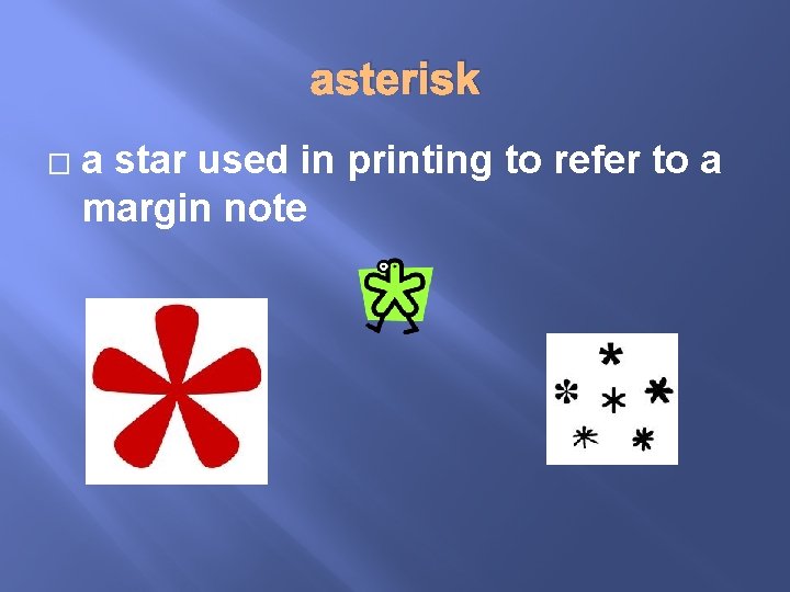 asterisk � a star used in printing to refer to a margin note 
