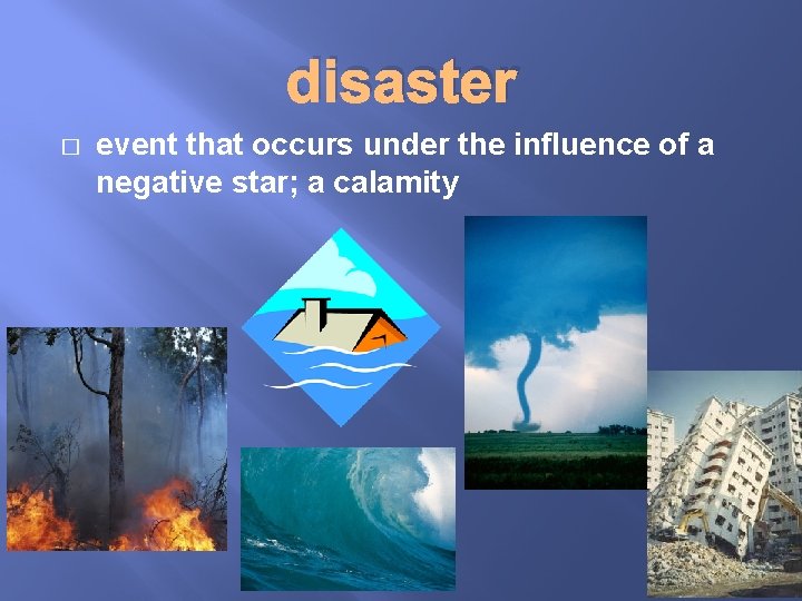 disaster � event that occurs under the influence of a negative star; a calamity