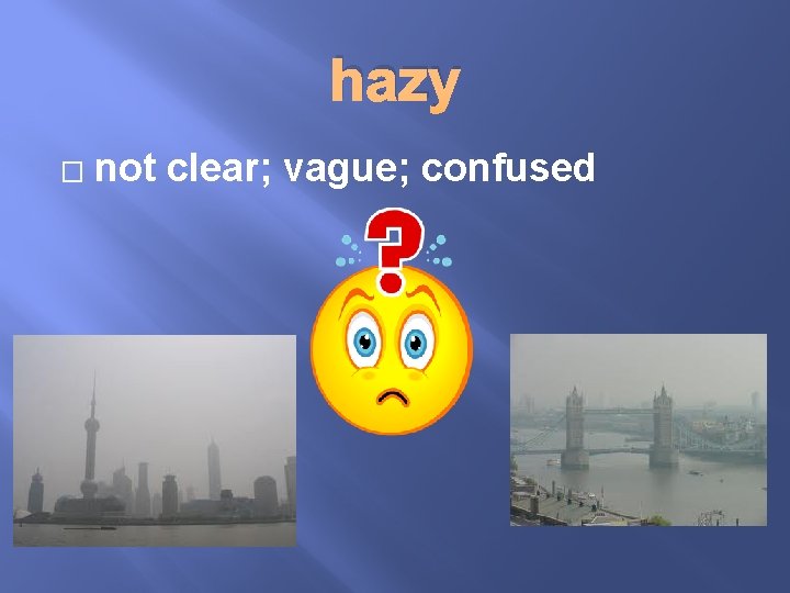 hazy � not clear; vague; confused 