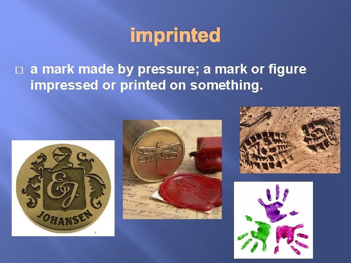imprinted � a mark made by pressure; a mark or figure impressed or printed
