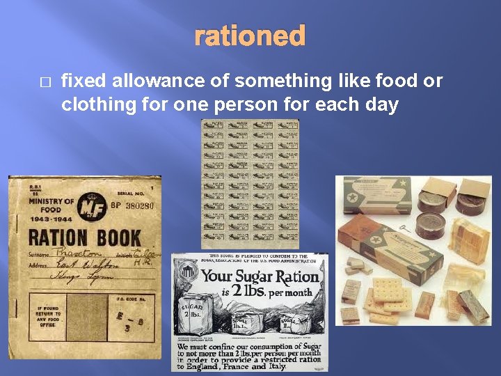 rationed � fixed allowance of something like food or clothing for one person for