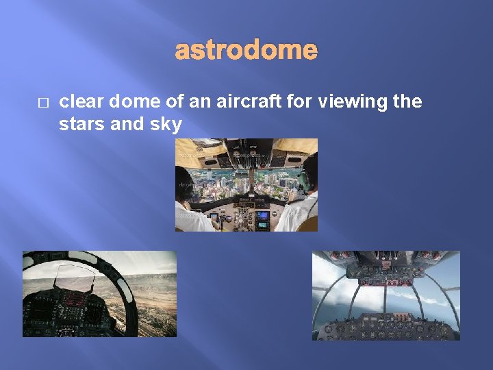 astrodome � clear dome of an aircraft for viewing the stars and sky 