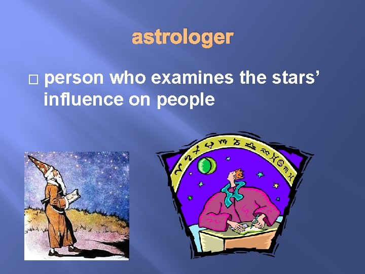 astrologer � person who examines the stars’ influence on people 