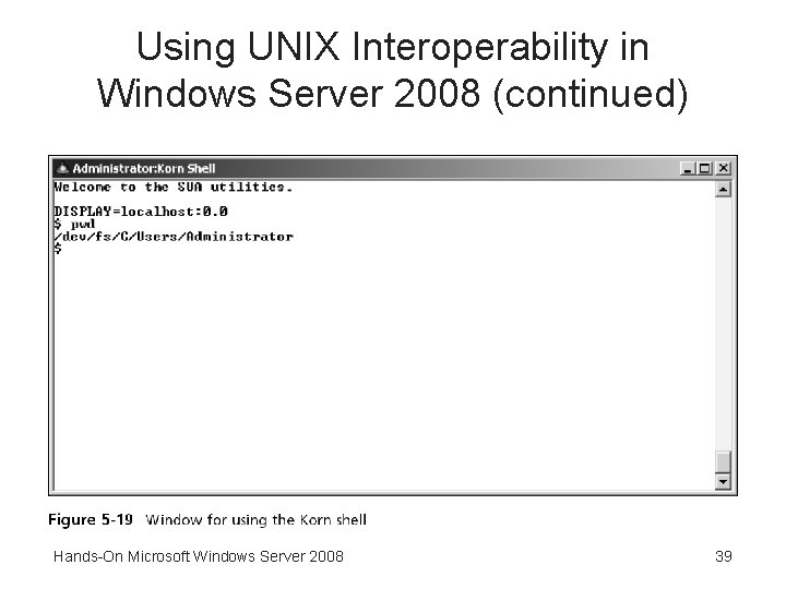 Using UNIX Interoperability in Windows Server 2008 (continued) Hands-On Microsoft Windows Server 2008 39