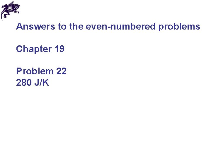 Answers to the even-numbered problems Chapter 19 Problem 22 280 J/K 