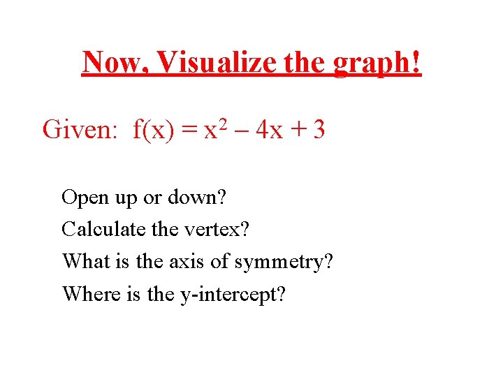 Now, Visualize the graph! Given: f(x) = x 2 – 4 x + 3