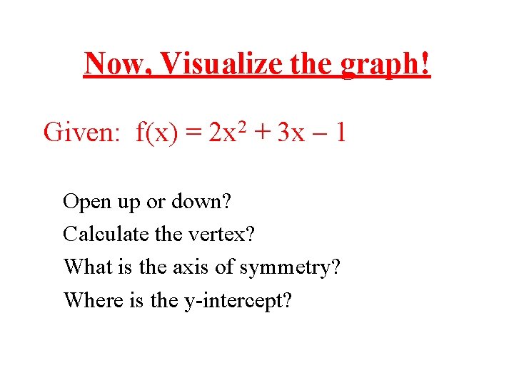 Now, Visualize the graph! Given: f(x) = 2 x 2 + 3 x –