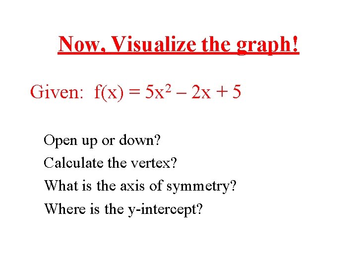 Now, Visualize the graph! Given: f(x) = 5 x 2 – 2 x +