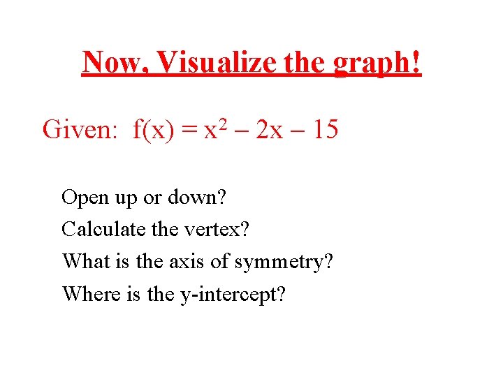 Now, Visualize the graph! Given: f(x) = x 2 – 2 x – 15