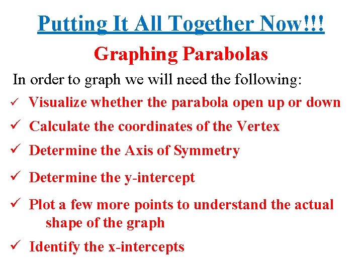 Putting It All Together Now!!! Graphing Parabolas In order to graph we will need