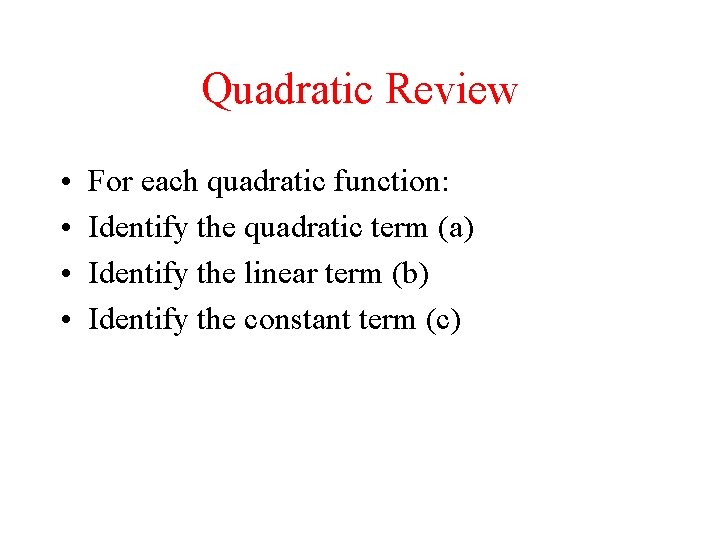 Quadratic Review • • For each quadratic function: Identify the quadratic term (a) Identify