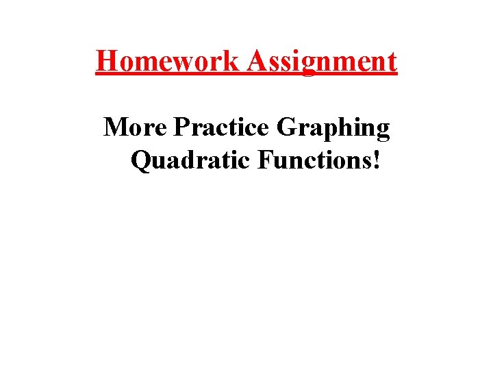 Homework Assignment More Practice Graphing Quadratic Functions! 