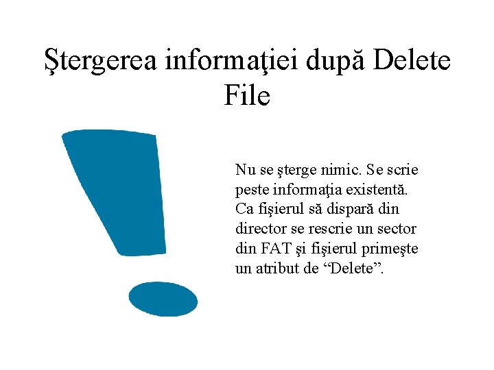 Ştergerea informaţiei după Delete File Nu se şterge nimic. Se scrie peste informaţia existentă.