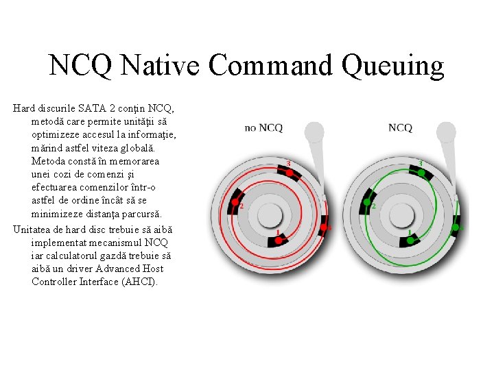 NCQ Native Command Queuing Hard discurile SATA 2 conţin NCQ, metodă care permite unităţii