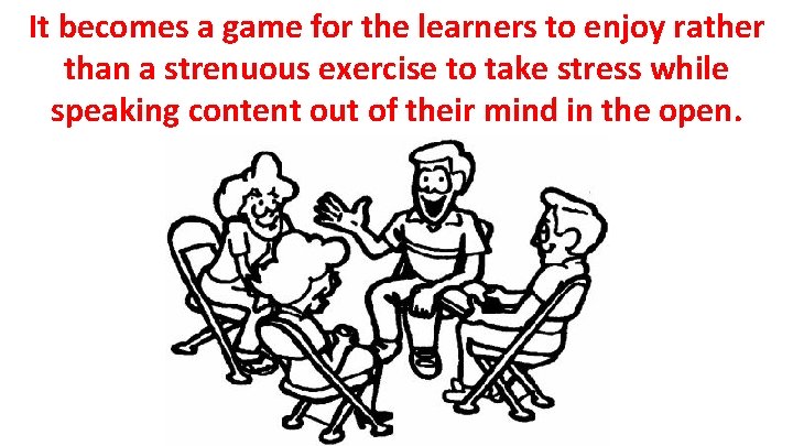 It becomes a game for the learners to enjoy rather than a strenuous exercise