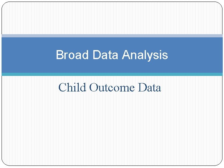 Broad Data Analysis Child Outcome Data 