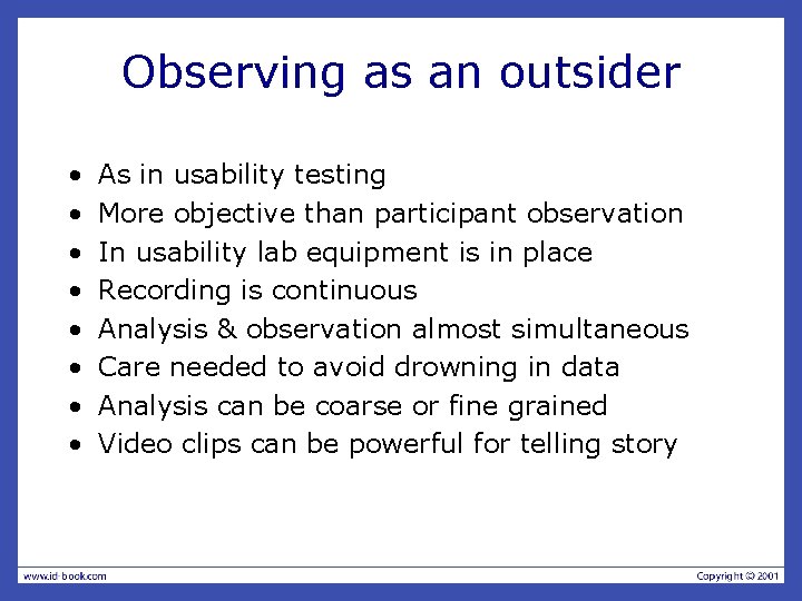 Observing as an outsider • • As in usability testing More objective than participant