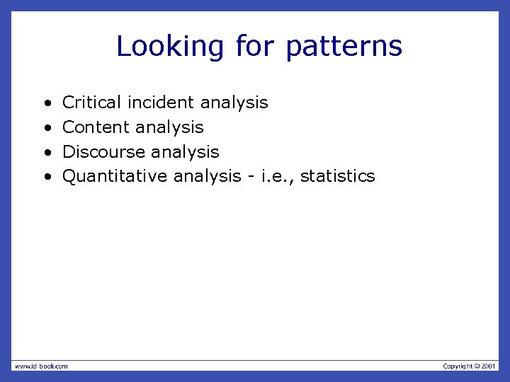 Looking for patterns • • Critical incident analysis Content analysis Discourse analysis Quantitative analysis