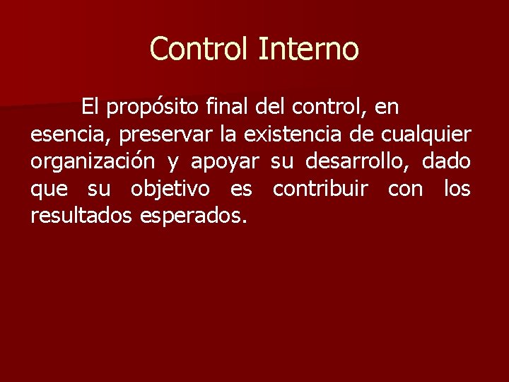 Control Interno El propósito final del control, en esencia, preservar la existencia de cualquier Control Interno El propósito final del control, en esencia, preservar la existencia de cualquier