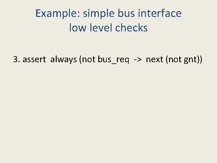 Example: simple bus interface low level checks 3. assert always (not bus_req -> next