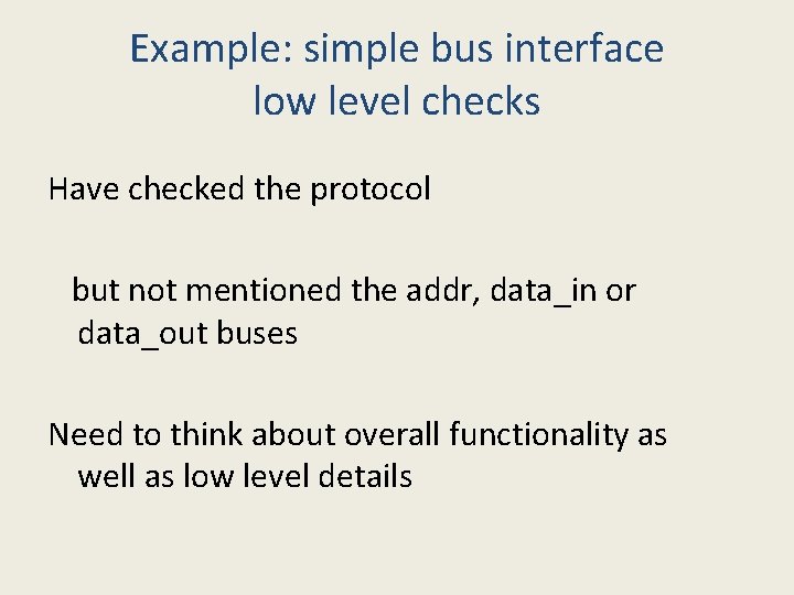 Example: simple bus interface low level checks Have checked the protocol but not mentioned