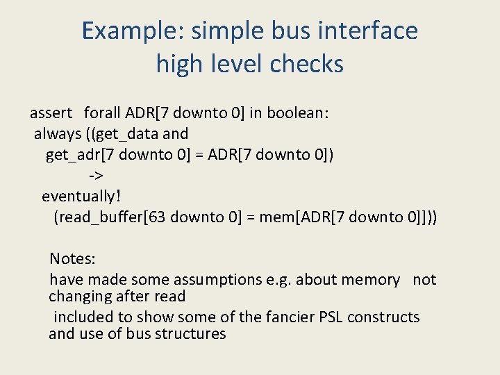 Example: simple bus interface high level checks assert forall ADR[7 downto 0] in boolean: