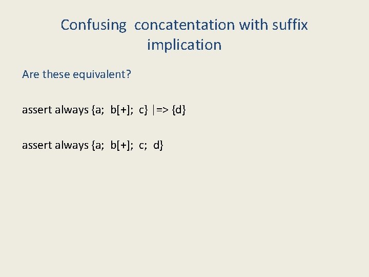 Confusing concatentation with suffix implication Are these equivalent? assert always {a; b[+]; c} |=>