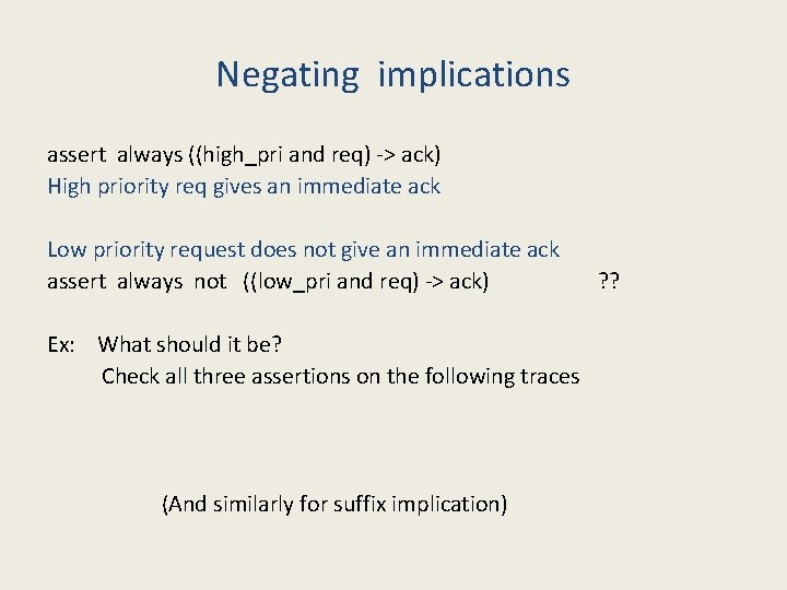 Negating implications assert always ((high_pri and req) -> ack) High priority req gives an