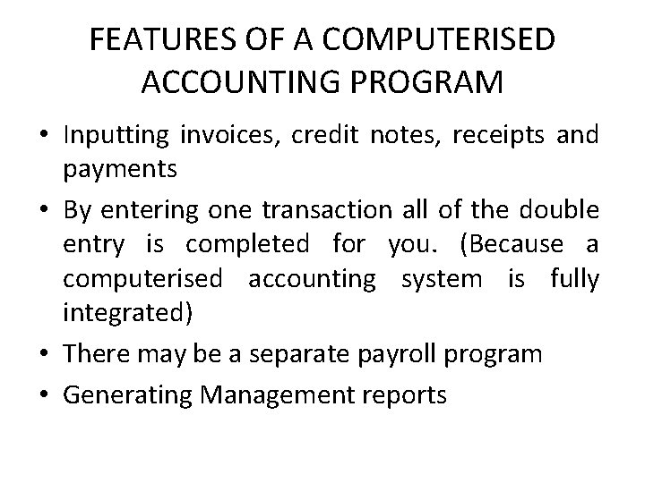 FEATURES OF A COMPUTERISED ACCOUNTING PROGRAM • Inputting invoices, credit notes, receipts and payments FEATURES OF A COMPUTERISED ACCOUNTING PROGRAM • Inputting invoices, credit notes, receipts and payments