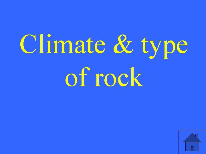 Climate & type of rock 