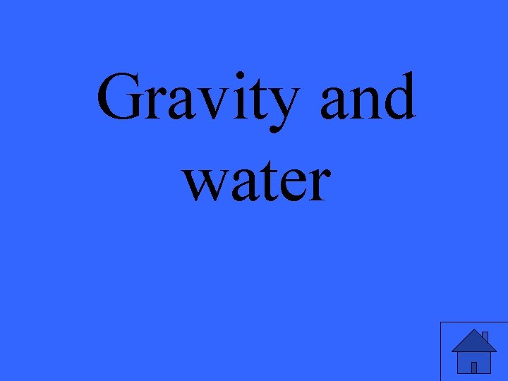 Gravity and water 