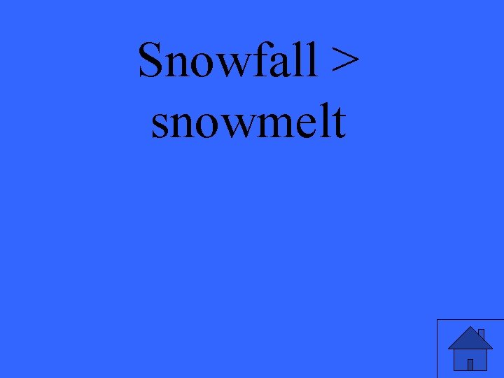 Snowfall > snowmelt 