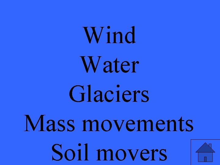 Wind Water Glaciers Mass movements Soil movers 