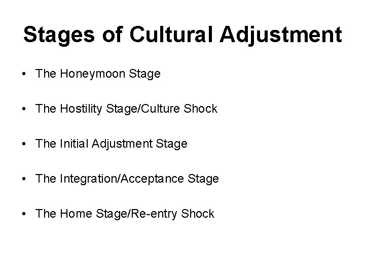 Stages of Cultural Adjustment • The Honeymoon Stage • The Hostility Stage/Culture Shock •