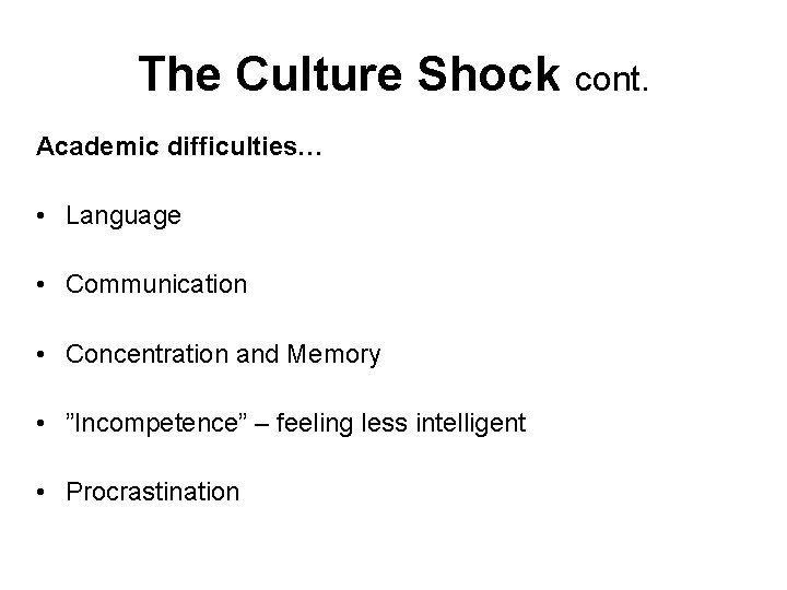The Culture Shock cont. Academic difficulties… • Language • Communication • Concentration and Memory