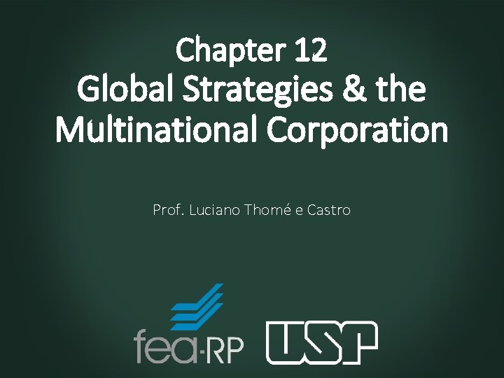 Chapter 12 Global Strategies & the Multinational Corporation Prof. Luciano Thomé e Castro 