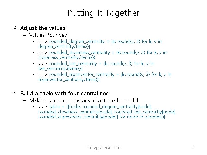 Putting It Together Adjust the values – Values Rounded • >>> rounded_degree_centrality = {k: